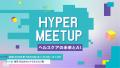 【開催レポート】HYPER CUBE主催「HYPER Meetup -ヘル