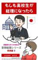 11月13日発売 新刊『もしも高校生が総理になったら』― 11月13日発売 新刊『もしも高校生が総理になったら』―
