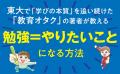 「勉強しなさい！」は逆効果。東大で教育を学んだ「教