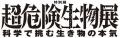 超危険生物展 見どころ&グッズ大公開! 超危険生物展 見どころ&グッズ大公開!