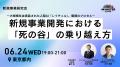【6/24開催】新規事業開発における「死の谷」の乗り越 【6/24開催】新規事業開発における「死の谷」の乗り越