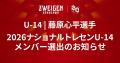 【ツエーゲン金沢U-14】藤原心平選手 「2026 ナショナ
