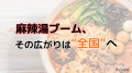 麻辣湯ブーム、前年を超える勢いに。前年1年間の開業