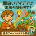 未来の農業ゲームの種、決定！こどもの日企画「農業ゲ