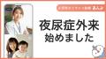 小児科オンライン診療「あんよ」、夜尿症に特化した外