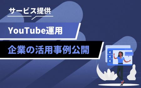動画を成果に変える企業の取り組みとは？YouTube活用