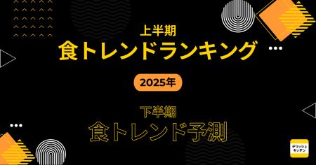 2025年上半期「食トレンドランキング」＆下半期「食ト