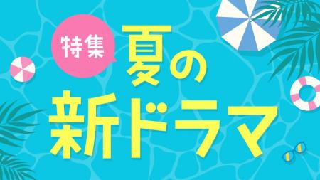 【TVer】夏の新ドラマシーズン到来　2025年7月クール