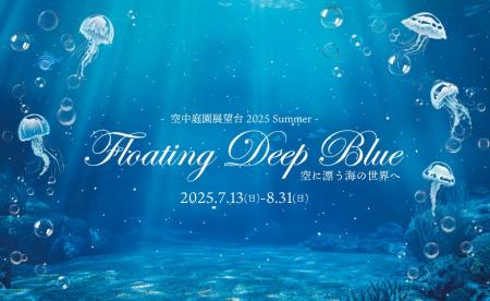 【7/13(日)～8/31(日)】空に近い空中庭園展望台が深海