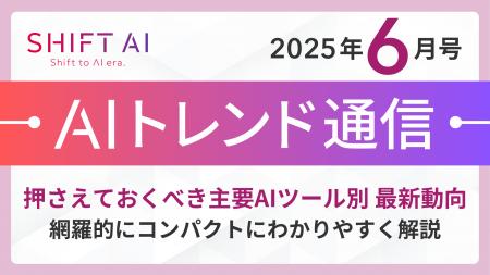 ＜2025 AIトレンド通信 6月号＞押さえておくべき主要A