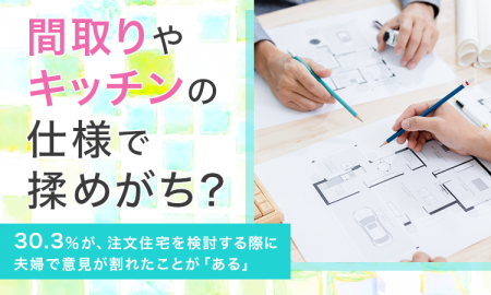 【間取りやキッチンの仕様で揉めがち？】30.3％が、注