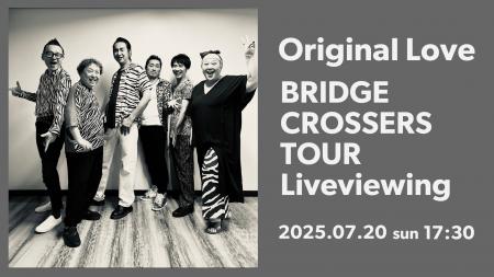 Original Love Tour 2025 “BRIDGE CROSSERS TOUR” Liv
