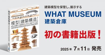 WHAT MUSEUMの建築倉庫、初の書籍「模型でわかる建築