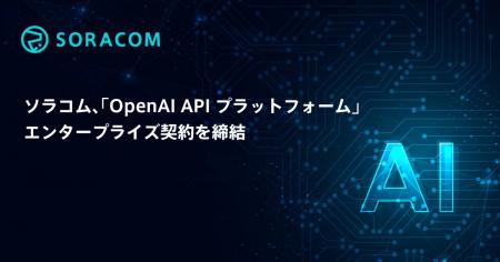 ソラコム、「OpenAI APIプラットフォーム」エンタープ