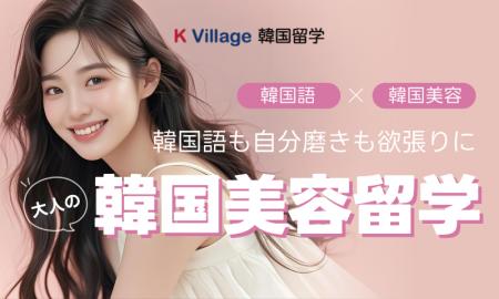 K Village 韓国留学が贈る大人の「韓国美容留学プラン