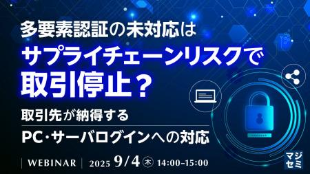 『多要素認証の未対応はサプライチェーンリスクで取引