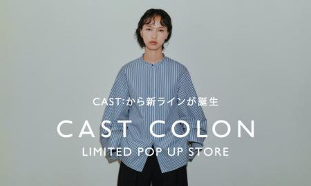 「CAST:(キャストコロン)」から新ライン「CAST COLON