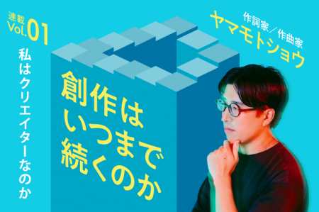 人気音楽家・ヤマモトショウが、創作への姿勢を振り返