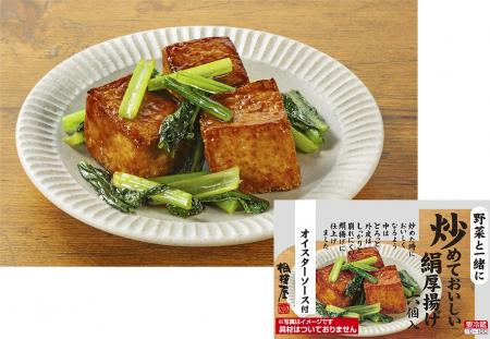 『厚揚げ惣菜シリーズ』『炒めておいしい絹厚揚げ』『 『厚揚げ惣菜シリーズ』『炒めておいしい絹厚揚げ』『