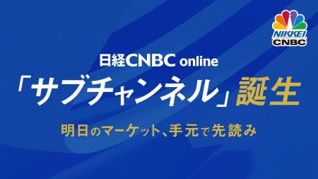【日経CNBC onlineにサブチャンネル誕生】マーケット 【日経CNBC onlineにサブチャンネル誕生】マーケット