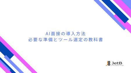 【JetB株式会社】AI面接導入検討企業に向けて、導入方
