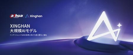 Dahua Technology、Xinghan大規模AIモデルを発表