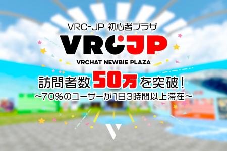 「VRC-JP 初心者プラザ」訪問者数50万を突破！