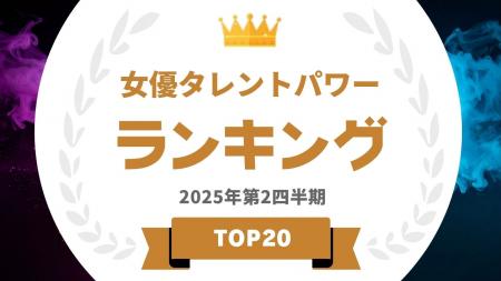 『タレントパワーランキング』が2025年5月度調査女優