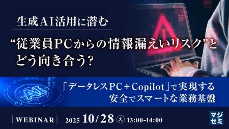 『生成AI活用に潜む“従業員PCからの情報漏えいリスク”