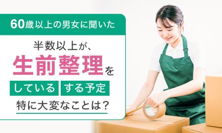【60歳以上の男女に聞いた】半数以上が、生前整理を「