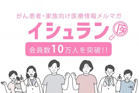 がん患者・家族向け医療情報メルマガ「イシュラン」、 がん患者・家族向け医療情報メルマガ「イシュラン」、