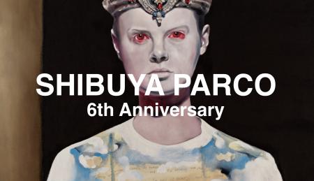 SHIBUYA PARCO 6th Anniversary 開催
