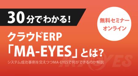 30分でわかるクラウドERP「MA-EYES」解説セミナーのお 30分でわかるクラウドERP「MA-EYES」解説セミナーのお
