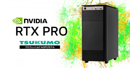 【TSUKUMO】NVIDIA RTX PRO シリーズ を搭載したプロ 【TSUKUMO】NVIDIA RTX PRO シリーズ を搭載したプロ