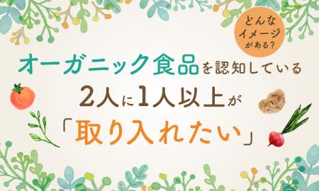 オーガニック食品を認知している2人に1人以上が「取り