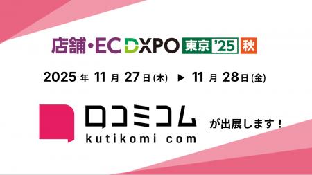 「口コミコム」が店舗・EC DXPO東京'25【秋】に出展 「口コミコム」が店舗・EC DXPO東京'25【秋】に出展