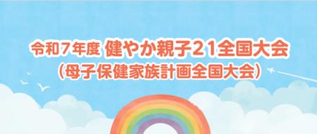 「令和7年度健やか親子21全国大会(母子保健家族計 「令和7年度健やか親子21全国大会(母子保健家族計