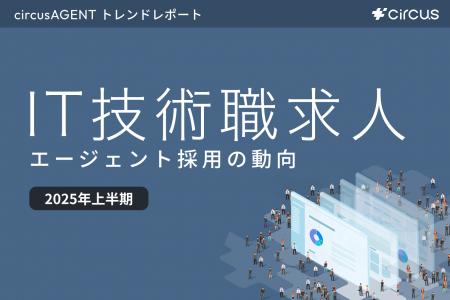 【circusAGENTトレンドレポート】エージェント採用の