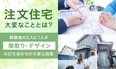 注文住宅、大変なこととは？経験者の2人に1人が「間取