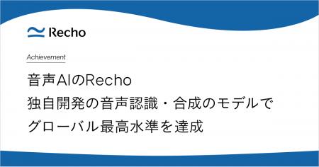 Rechoの独自開発音声合成・音声認識モデルがグローバ Rechoの独自開発音声合成・音声認識モデルがグローバ