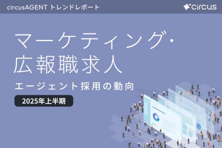 【circusAGENTトレンドレポート】エージェント採用の