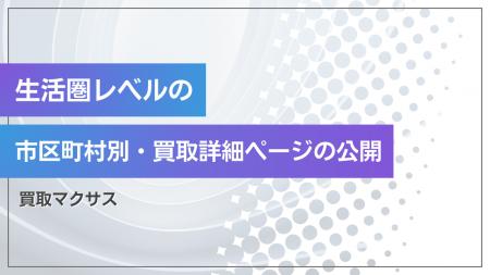 【買取マクサス】Webエリア戦略を深化。「市区町村別