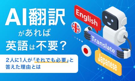AI翻訳があれば英語は不要?2人に1人が「それでも必要 AI翻訳があれば英語は不要?2人に1人が「それでも必要
