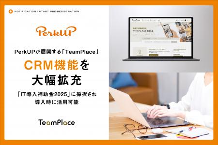 PerkUPが展開する「TeamPlace」、CRM機能を大幅拡充 PerkUPが展開する「TeamPlace」、CRM機能を大幅拡充