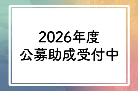 【2026年度公募助成】3部門で2/8(日)まで募集中 【2026年度公募助成】3部門で2/8(日)まで募集中