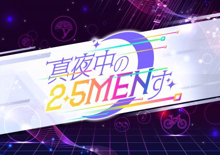 新番組「真夜中の2.5MENず」キッズステーションにて20