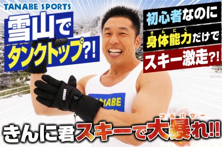 なかやまきんに君スキーで覚醒!雪山にタンクトップで なかやまきんに君スキーで覚醒!雪山にタンクトップで