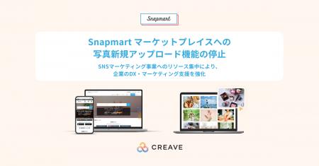 株式会社CREAVE、事業戦略の再編に伴い「Snapmart」の 株式会社CREAVE、事業戦略の再編に伴い「Snapmart」の