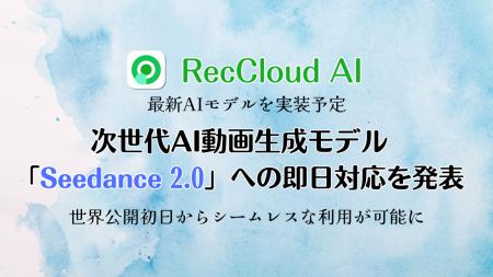 RecCloud、次世代AI動画生成モデル「Seedance 2.0」へ
