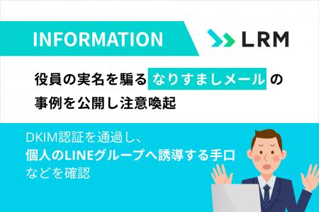 LRM、役員の実名を騙る「なりすましメール」の事例を LRM、役員の実名を騙る「なりすましメール」の事例を